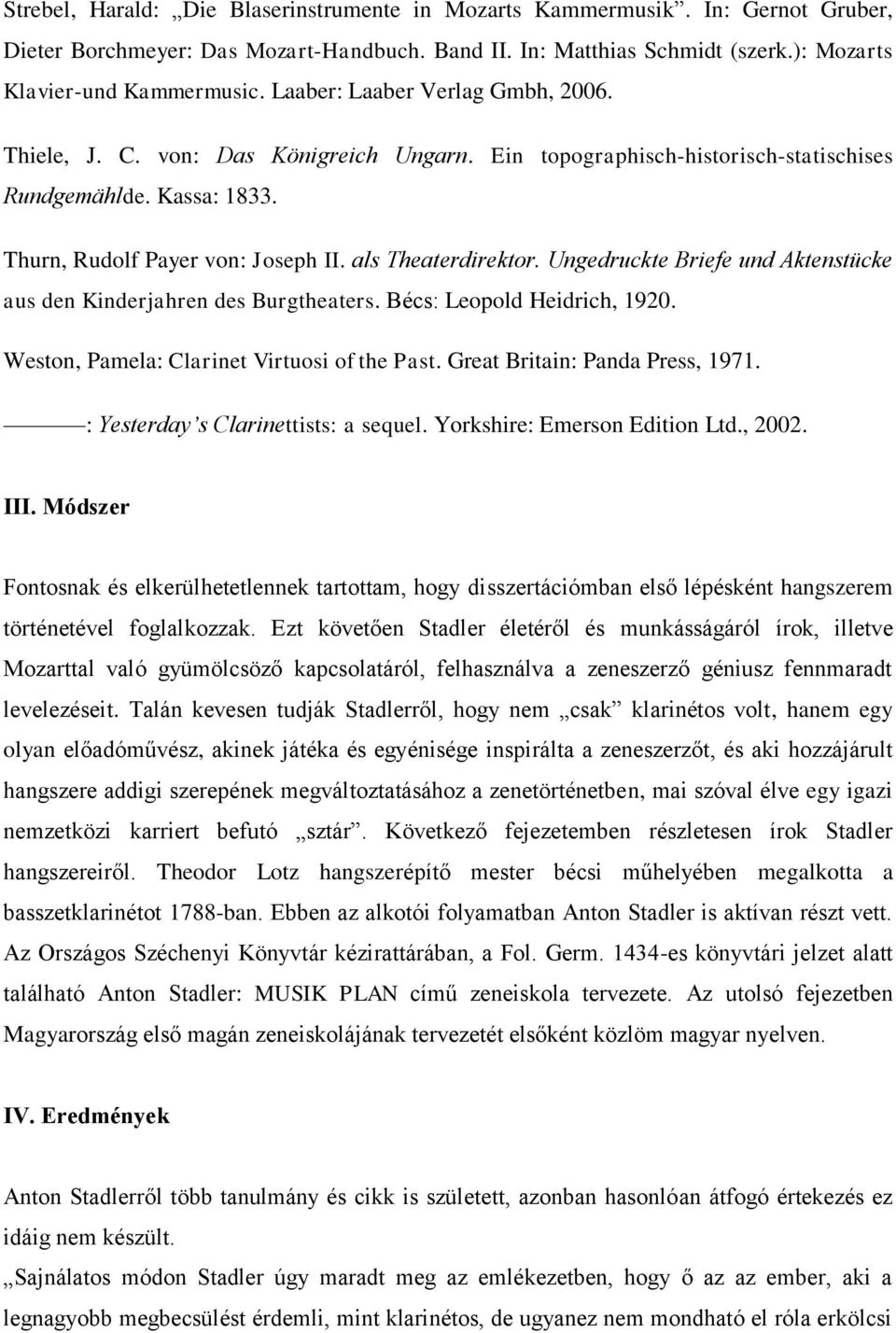 Ungedru k e Briefe und Ak ens ü ke aus den Kinderjahren des Burgtheaters. Bécs: Leopold Heidrich, 1920. Weston, Pamela: Clarinet Virtuosi of the Past. Great Britain: Panda Press, 1971.