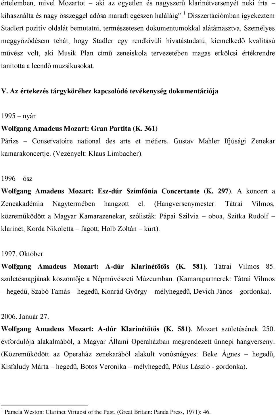 Személyes meggyőződésem tehát, hogy Stadler egy rendkívüli hivatástudatú, kiemelkedő kvalitású művész volt, aki Musik Plan című zeneiskola tervezetében magas erkölcsi értékrendre tanította a leendő