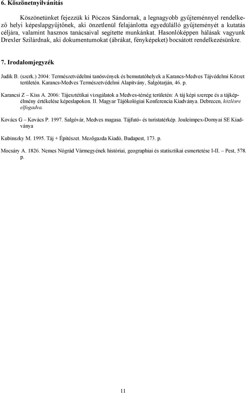 Irodalomjegyzék Judik B. (szerk.) 2004: Természetvédelmi tanösvények és bemutatóhelyek a Karancs-Medves Tájvédelmi Körzet területén. Karancs-Medves Természetvédelmi Alapítvány, Salgótarján, 46. p.