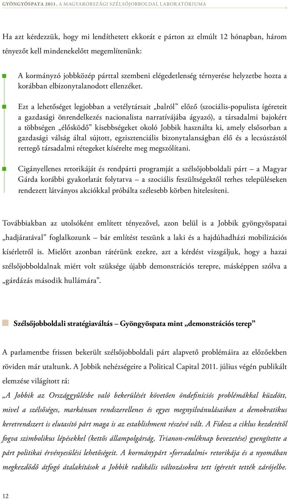 Ezt a lehetőséget legjobban a vetélytársait balról előző (szociális-populista ígéreteit a gazdasági önrendelkezés nacionalista narratívájába ágyazó), a társadalmi bajokért a többségen élősködő