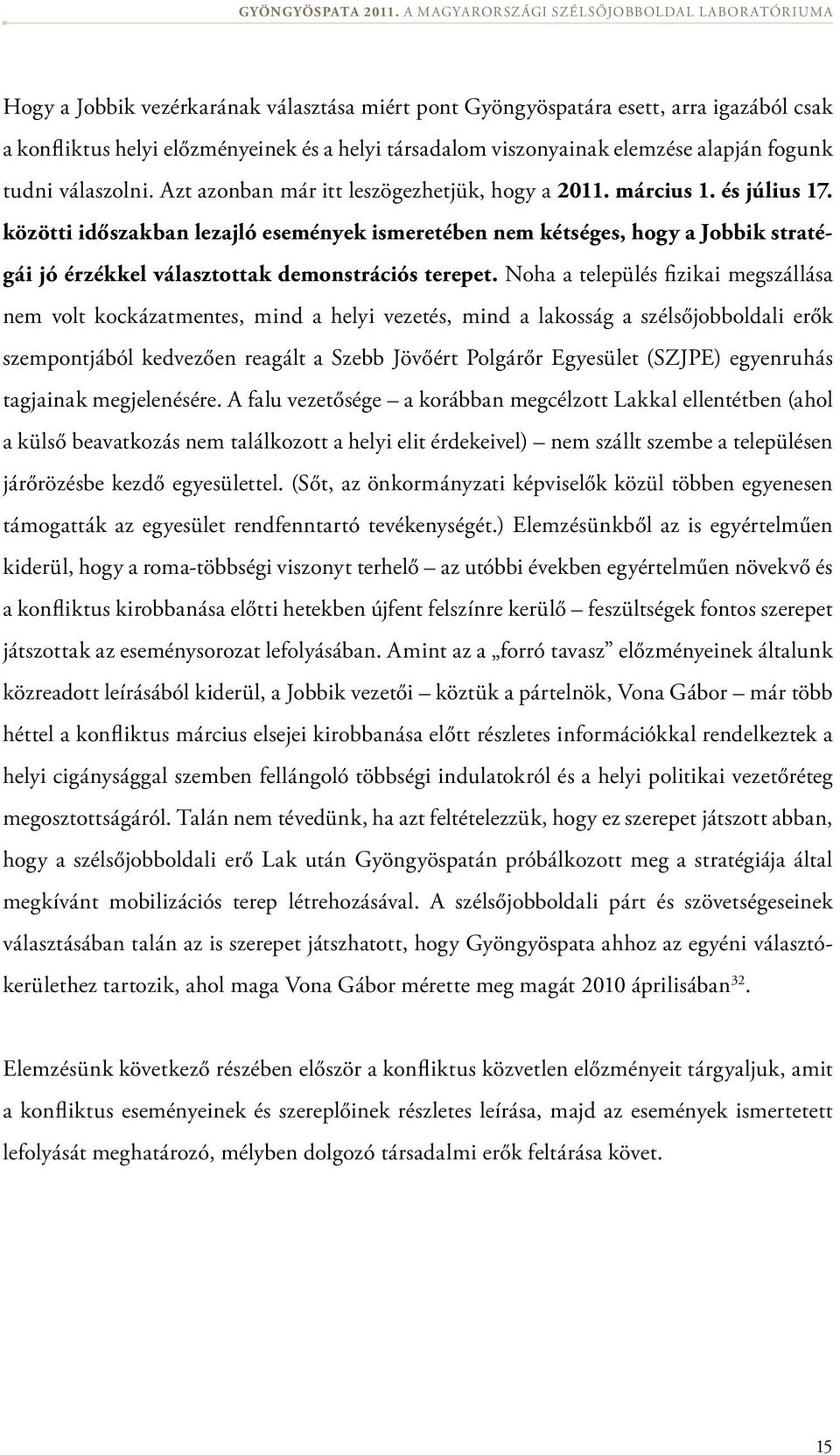 közötti időszakban lezajló események ismeretében nem kétséges, hogy a Jobbik stratégái jó érzékkel választottak demonstrációs terepet.