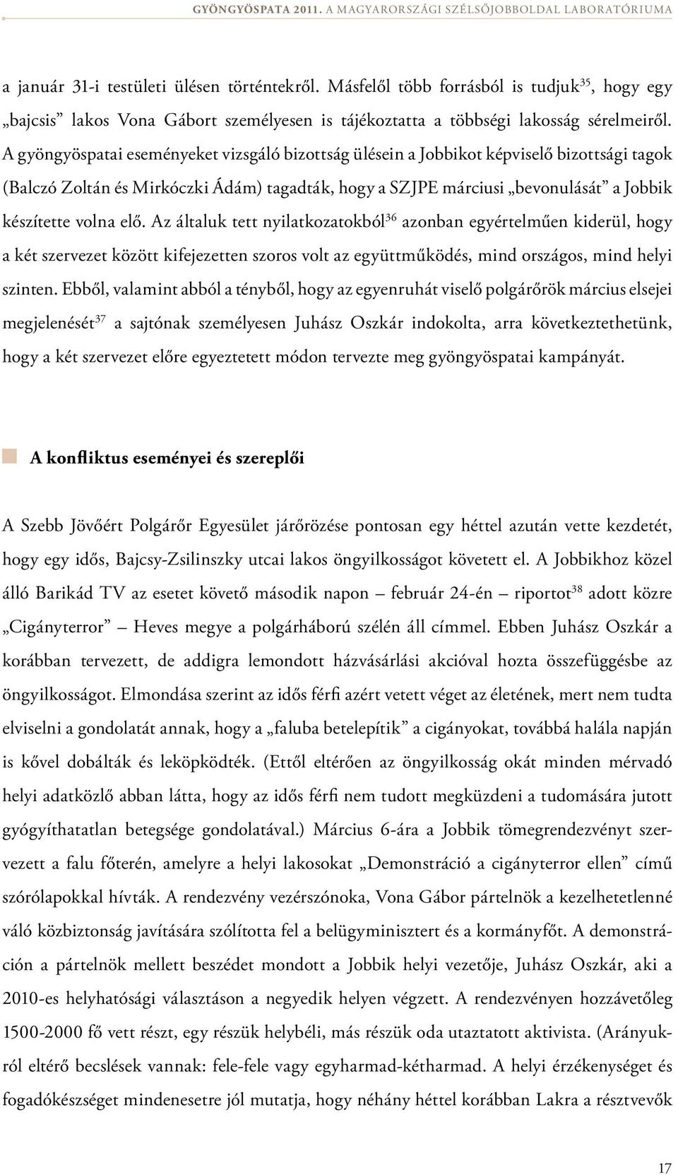 elő. Az általuk tett nyilatkozatokból 36 azonban egyértelműen kiderül, hogy a két szervezet között kifejezetten szoros volt az együttműködés, mind országos, mind helyi szinten.