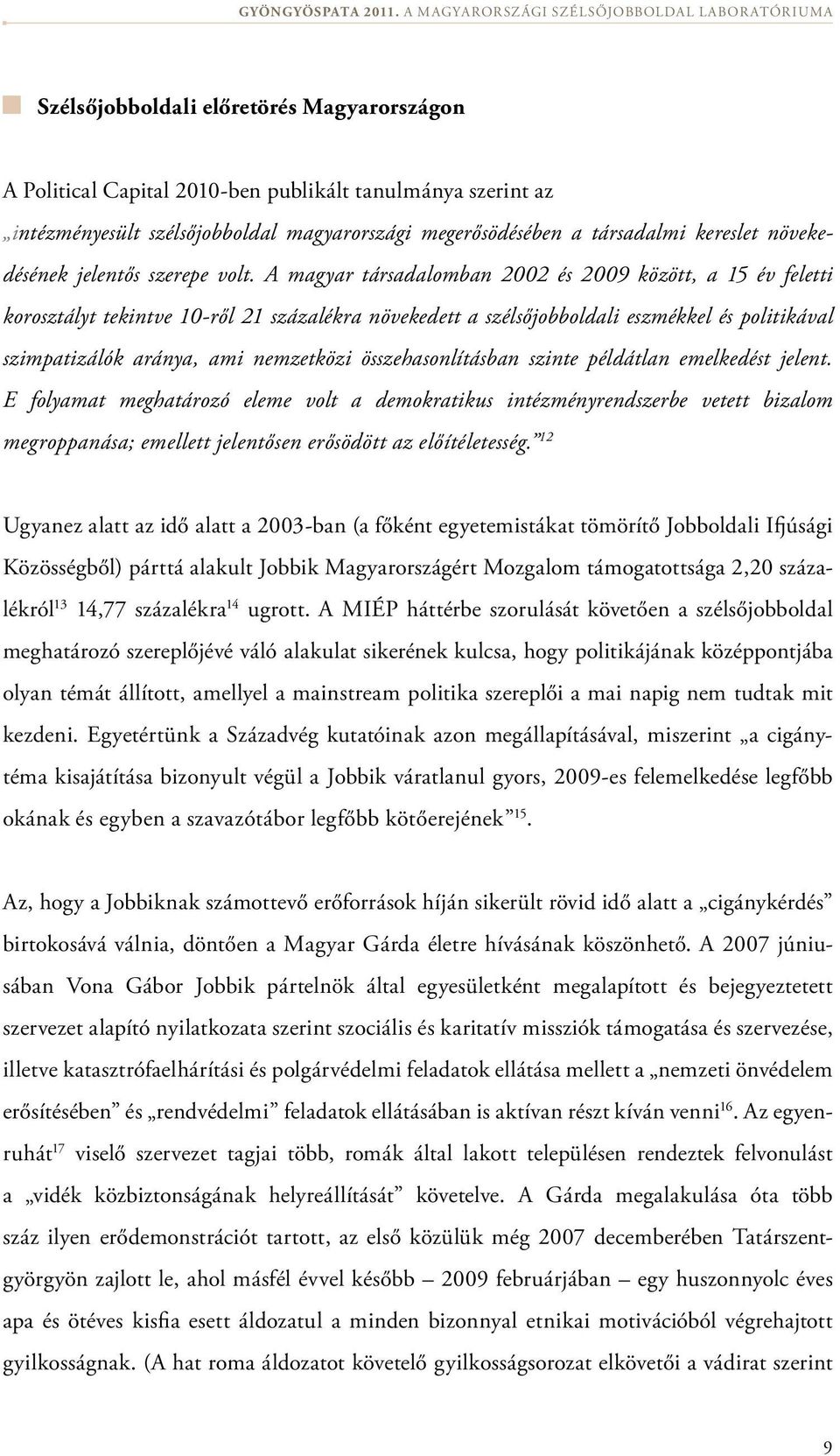 A magyar társadalomban 2002 és 2009 között, a 15 év feletti kor osztályt tekintve 10-ről 21 százalékra növekedett a szélsőjobboldali eszmékkel és politikával szimpatizálók aránya, ami nemzetközi