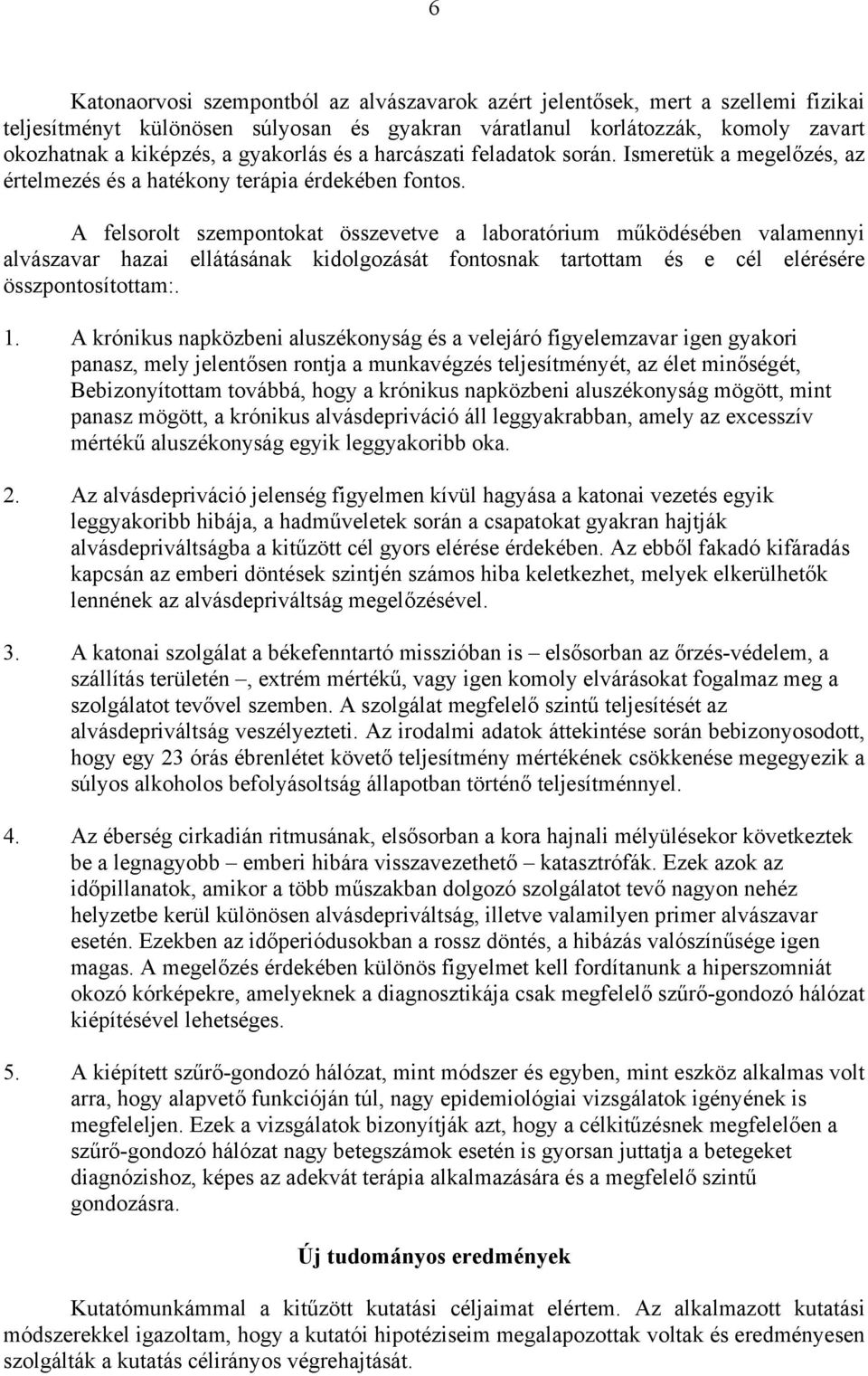 A felsorolt szempontokat összevetve a laboratórium működésében valamennyi alvászavar hazai ellátásának kidolgozását fontosnak tartottam és e cél elérésére összpontosítottam:. 1.