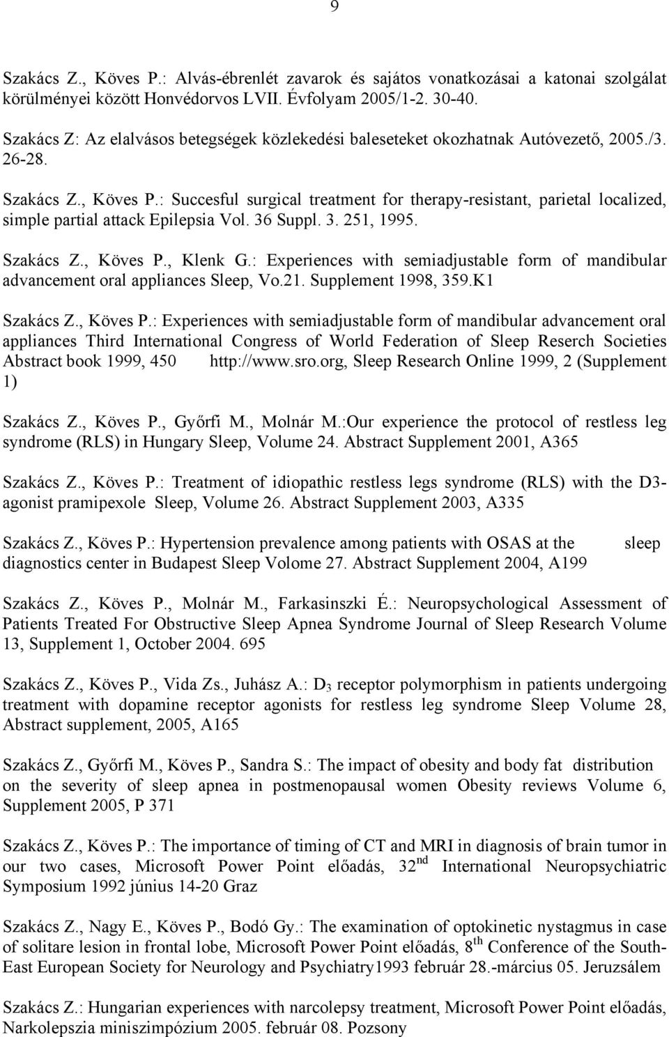 : Succesful surgical treatment for therapy-resistant, parietal localized, simple partial attack Epilepsia Vol. 36 Suppl. 3. 251, 1995. Szakács Z., Köves P., Klenk G.