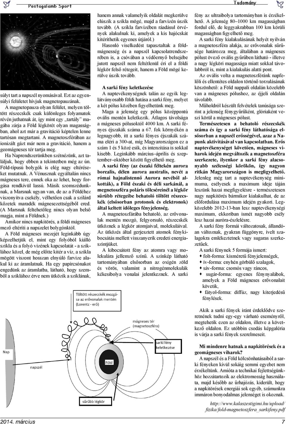 képtelen lenne tartósan megtartani. A magnetoszférában az ionizált gázt már nem a gravitáció, hanem a geomágneses tér tartja meg.