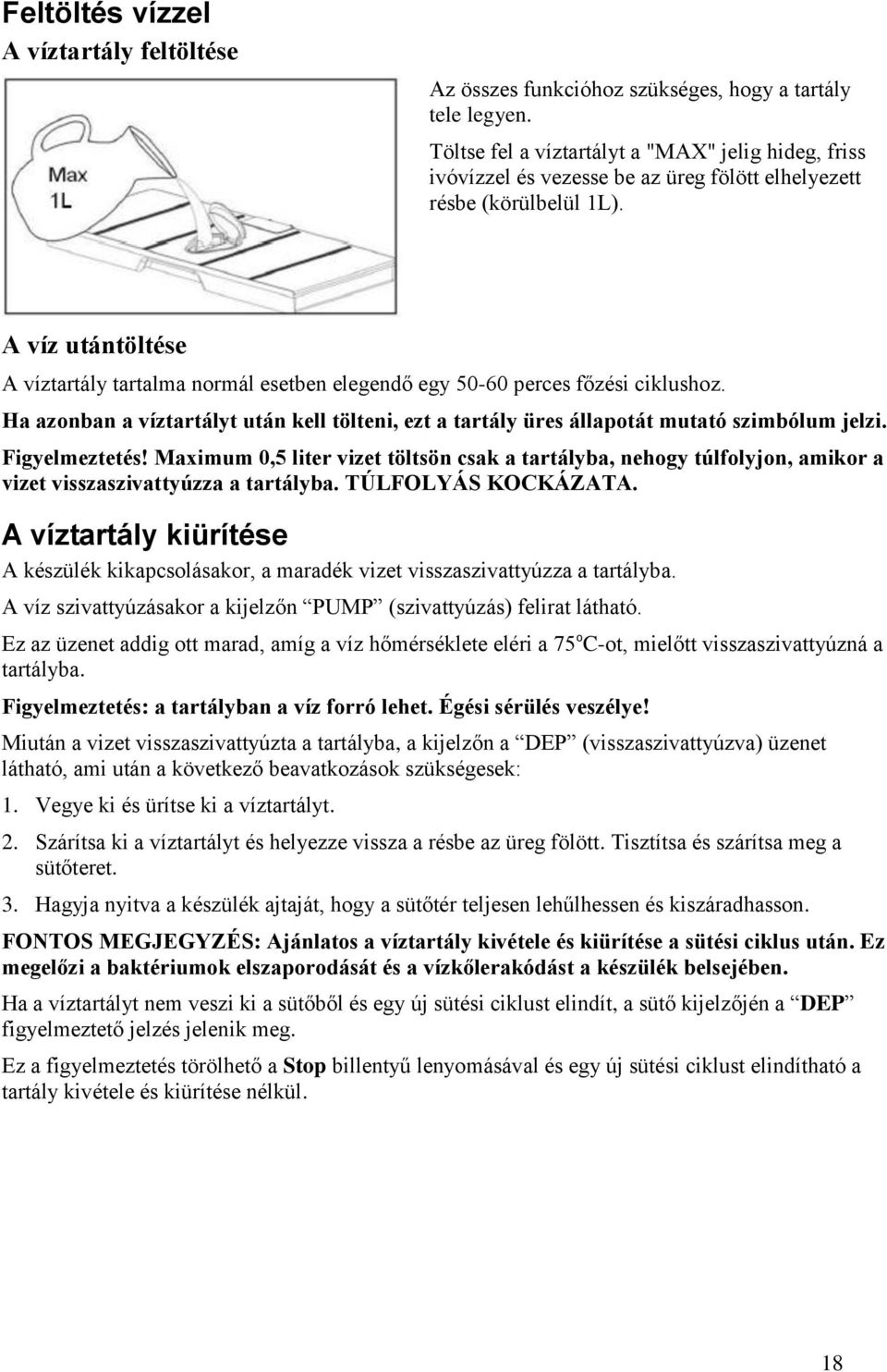 A víz utántöltése A víztartály tartalma normál esetben elegendő egy 50-60 perces főzési ciklushoz. Ha azonban a víztartályt után kell tölteni, ezt a tartály üres állapotát mutató szimbólum jelzi.