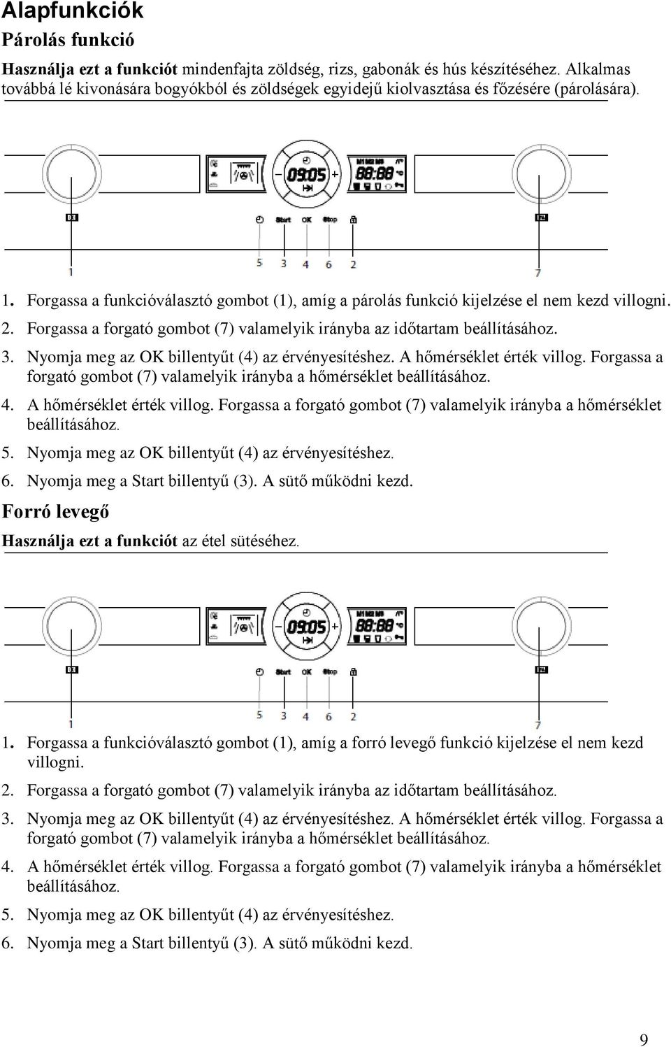 2. Forgassa a forgató gombot (7) valamelyik irányba az időtartam beállításához. 3. Nyomja meg az OK billentyűt (4) az érvényesítéshez. A hőmérséklet érték villog.