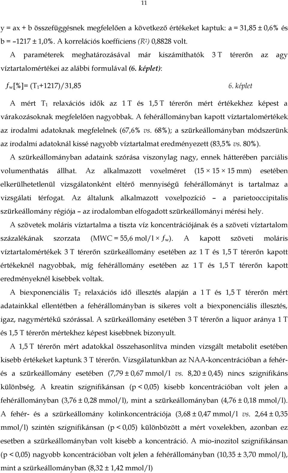 képlet A mért T 1 relaxációs idők az 1 T és 1,5 T térerőn mért értékekhez képest a várakozásoknak megfelelően nagyobbak.