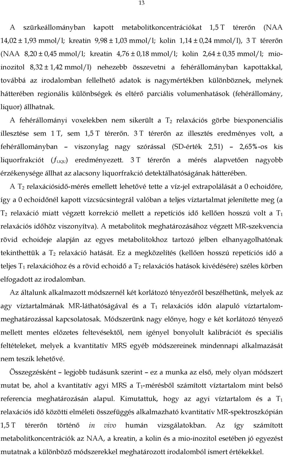 melynek hátterében regionális különbségek és eltérő parciális volumenhatások (fehérállomány, liquor) állhatnak.