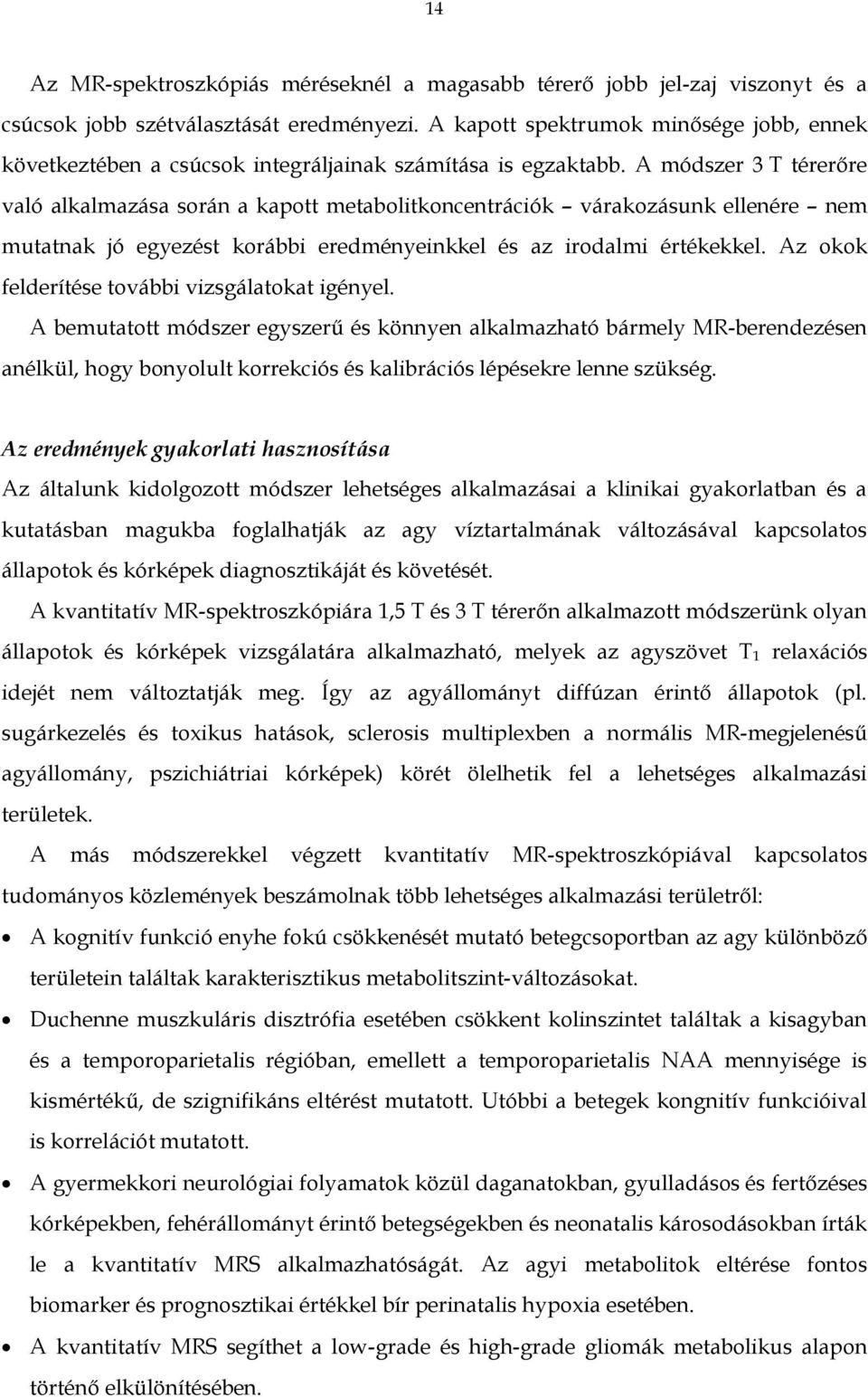 A módszer 3 T térerőre való alkalmazása során a kapott metabolitkoncentrációk várakozásunk ellenére nem mutatnak jó egyezést korábbi eredményeinkkel és az irodalmi értékekkel.