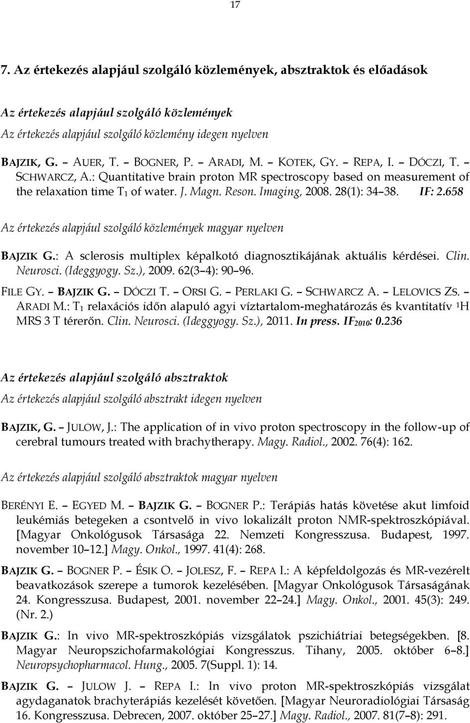 28(1): 34 38. IF: 2.658 Az értekezés alapjául szolgáló közlemények magyar nyelven BAJZIK G.: A sclerosis multiplex képalkotó diagnosztikájának aktuális kérdései. Clin. Neurosci. (Ideggyogy. Sz.