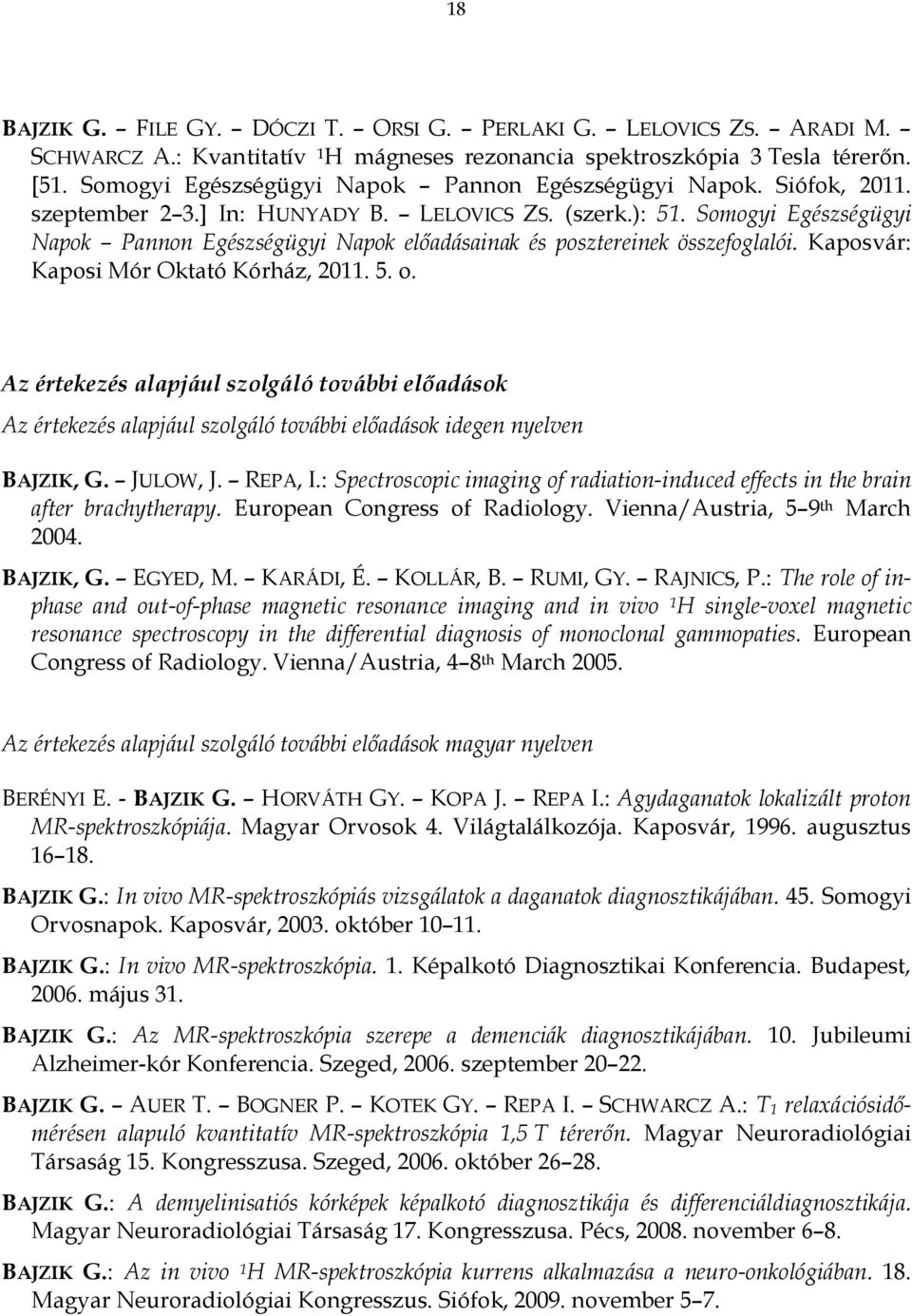 Somogyi Egészségügyi Napok Pannon Egészségügyi Napok előadásainak és posztereinek összefoglalói. Kaposvár: Kaposi Mór Oktató Kórház, 2011. 5. o.