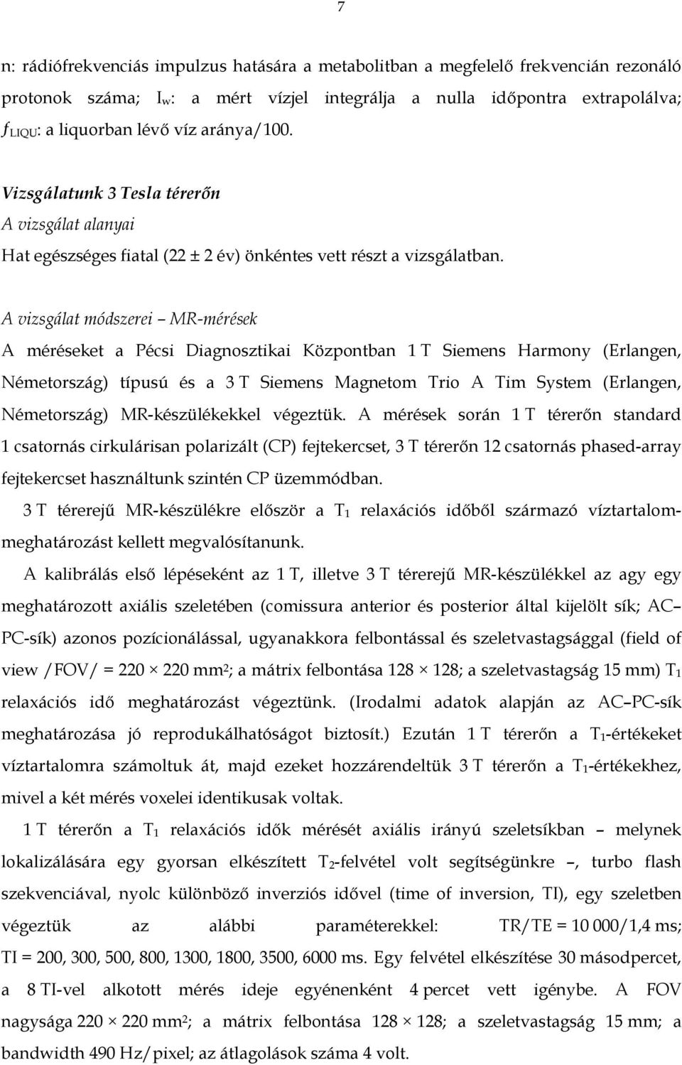 A vizsgálat módszerei MR-mérések A méréseket a Pécsi Diagnosztikai Központban 1 T Siemens Harmony (Erlangen, Németország) típusú és a 3 T Siemens Magnetom Trio A Tim System (Erlangen, Németország)