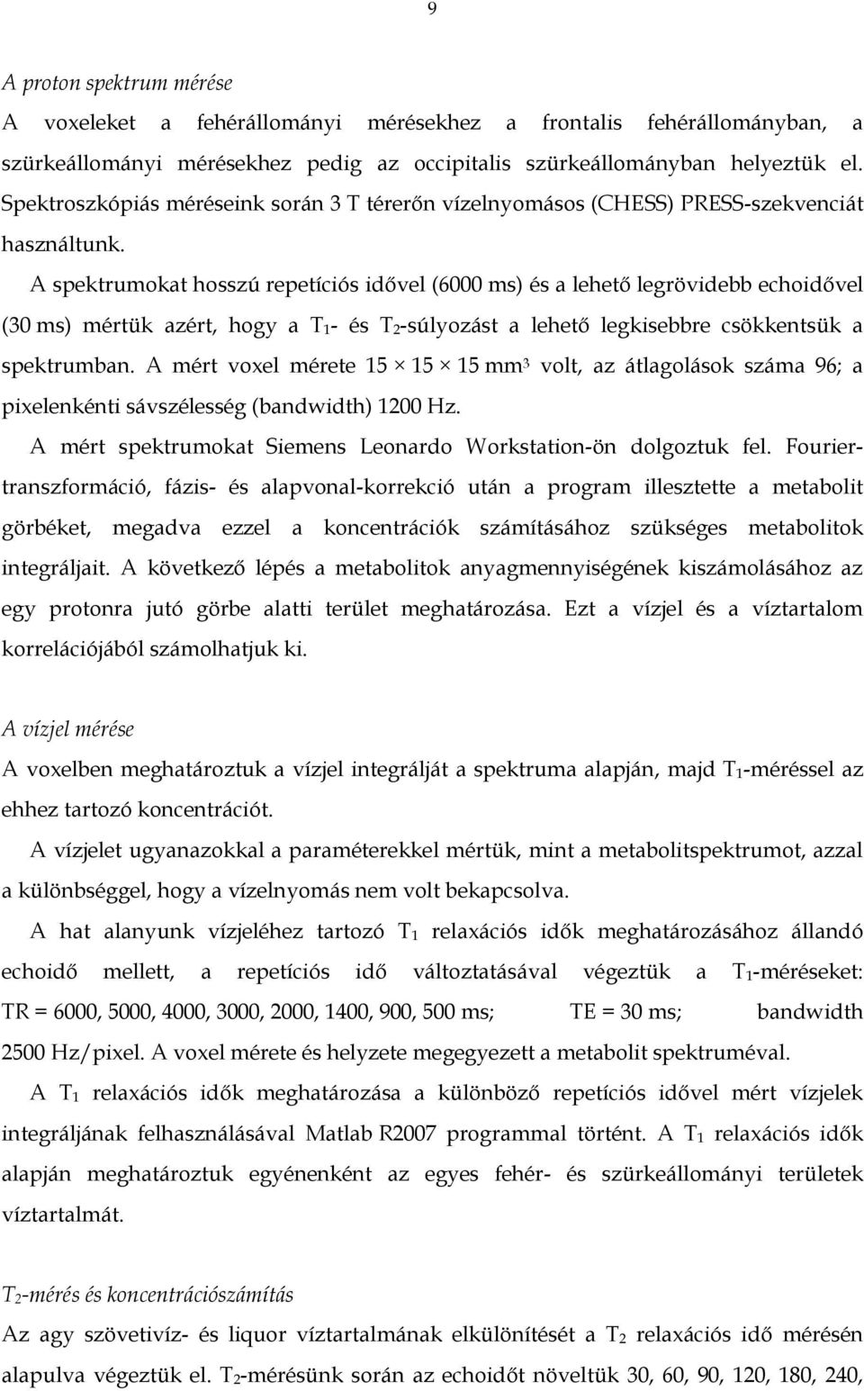 A spektrumokat hosszú repetíciós idővel (6000 ms) és a lehető legrövidebb echoidővel (30 ms) mértük azért, hogy a T 1- és T 2-súlyozást a lehető legkisebbre csökkentsük a spektrumban.