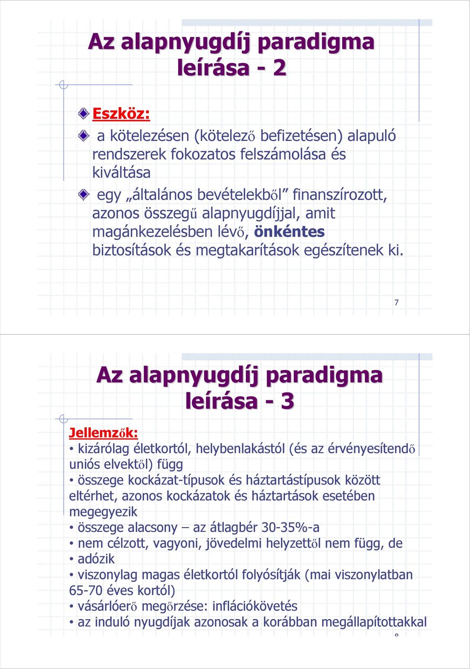 7 Az z alapnyugdíj paradigma leírása - 3 Jellemzık: kizárólag életkortól, helybenlakástól (és az érvényesítendı uniós elvektıl) függ összege kockázat-típusok és háztartástípusok között eltérhet,