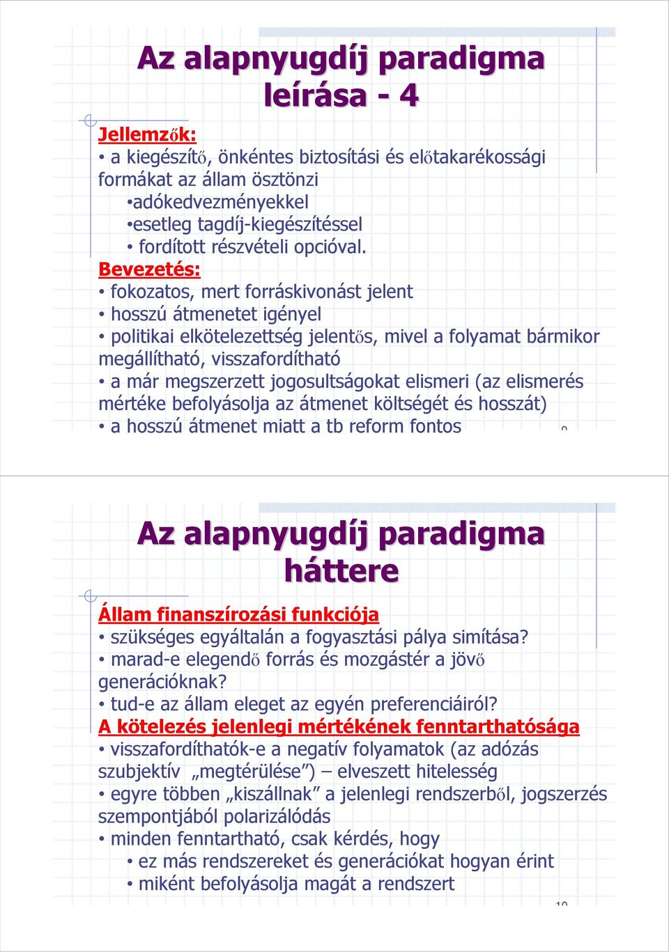 Bevezetés: fokozatos, mert forráskivonást jelent hosszú átmenetet igényel politikai elkötelezettség jelentıs, mivel a folyamat bármikor megállítható, visszafordítható a már megszerzett