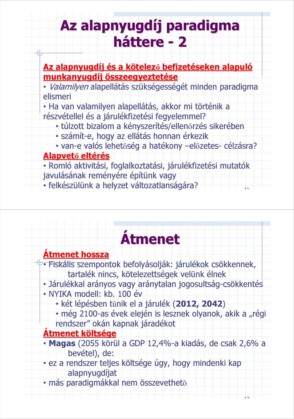 túlzott bizalom a kényszerítés/ellenırzés sikerében számít-e, hogy az ellátás honnan érkezik van-e valós lehetıség a hatékony elızetes- célzásra?