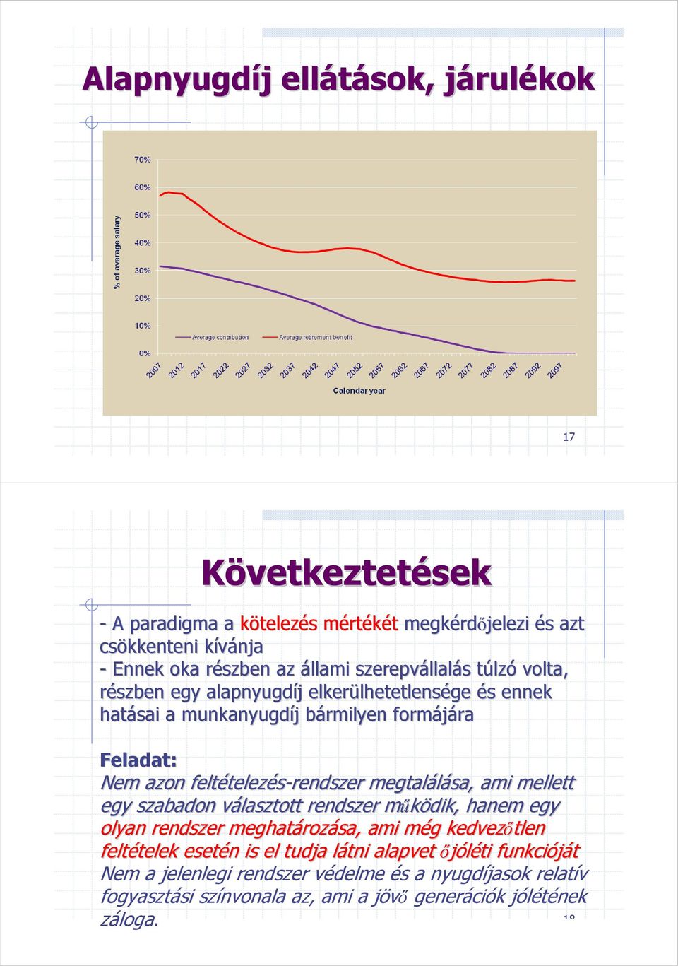 feltételez telezés-rendszer megtalálása, ami mellett egy szabadon választott v rendszer mőködik, m hanem egy olyan rendszer meghatároz rozása, ami még m g kedvezıtlen feltételek