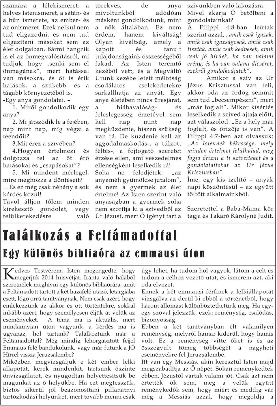 Miről gondolkodik egy anya? 2. Mi játszódik le a fejében, nap mint nap, míg végzi a teendőit? 3.Mit érez a szívében? 4.Hogyan értelmezi és dolgozza fel az őt érő hatásokat és csapásokat? 5.