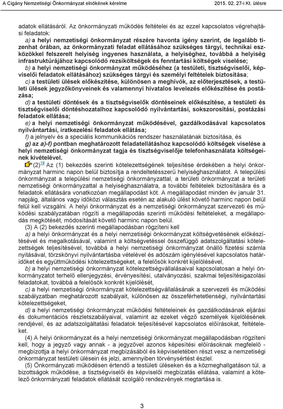 feladat ellátásához szükséges tárgyi, technikai eszközökkel felszerelt helyiség ingyenes használata, a helyiséghez, továbbá a helyiség infrastruktúrájához kapcsolódó rezsiköltségek és fenntartási