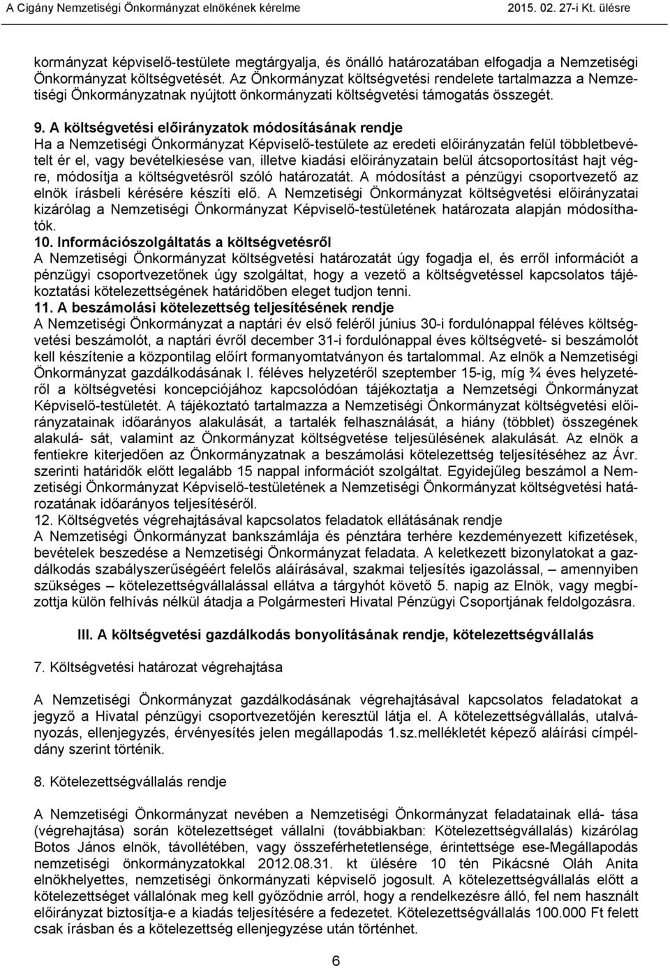 A költségvetési előirányzatok módosításának rendje Ha a Nemzetiségi Önkormányzat Képviselő-testülete az eredeti előirányzatán felül többletbevételt ér el, vagy bevételkiesése van, illetve kiadási