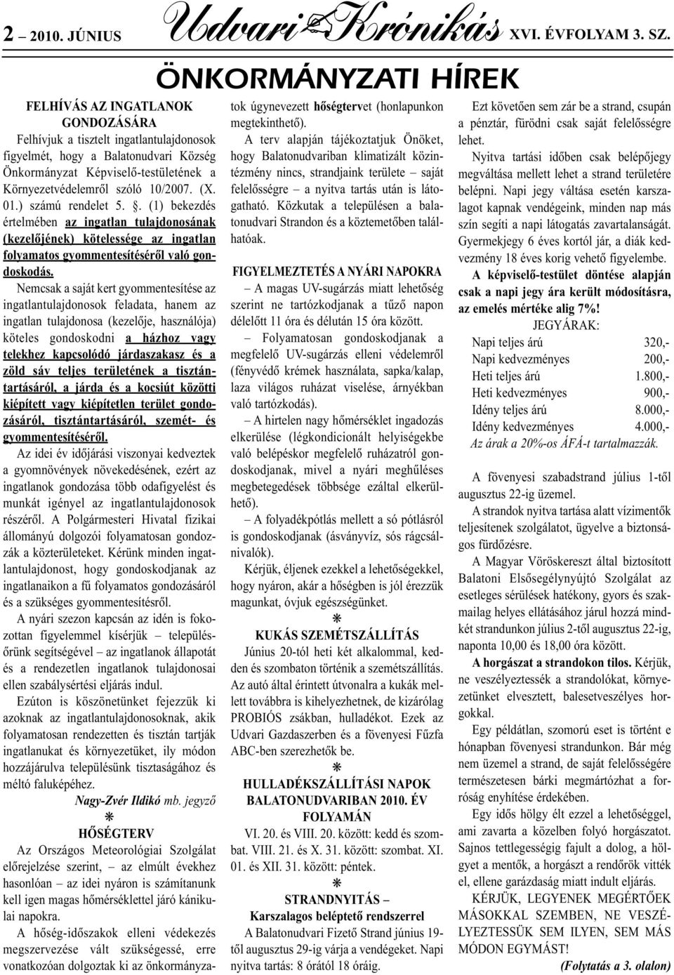 10/2007. (X. 01.) számú rendelet 5.. (1) bekezdés értelmében az ingatlan tulajdonosának (kezelõjének) kötelessége az ingatlan folyamatos gyommentesítésérõl való gondoskodás.