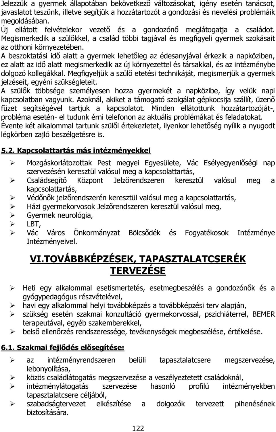 A beszoktatási idő alatt a gyermek lehetőleg az édesanyjával érkezik a napköziben, ez alatt az idő alatt megismerkedik az új környezettel és társakkal, és az intézménybe dolgozó kollegákkal.