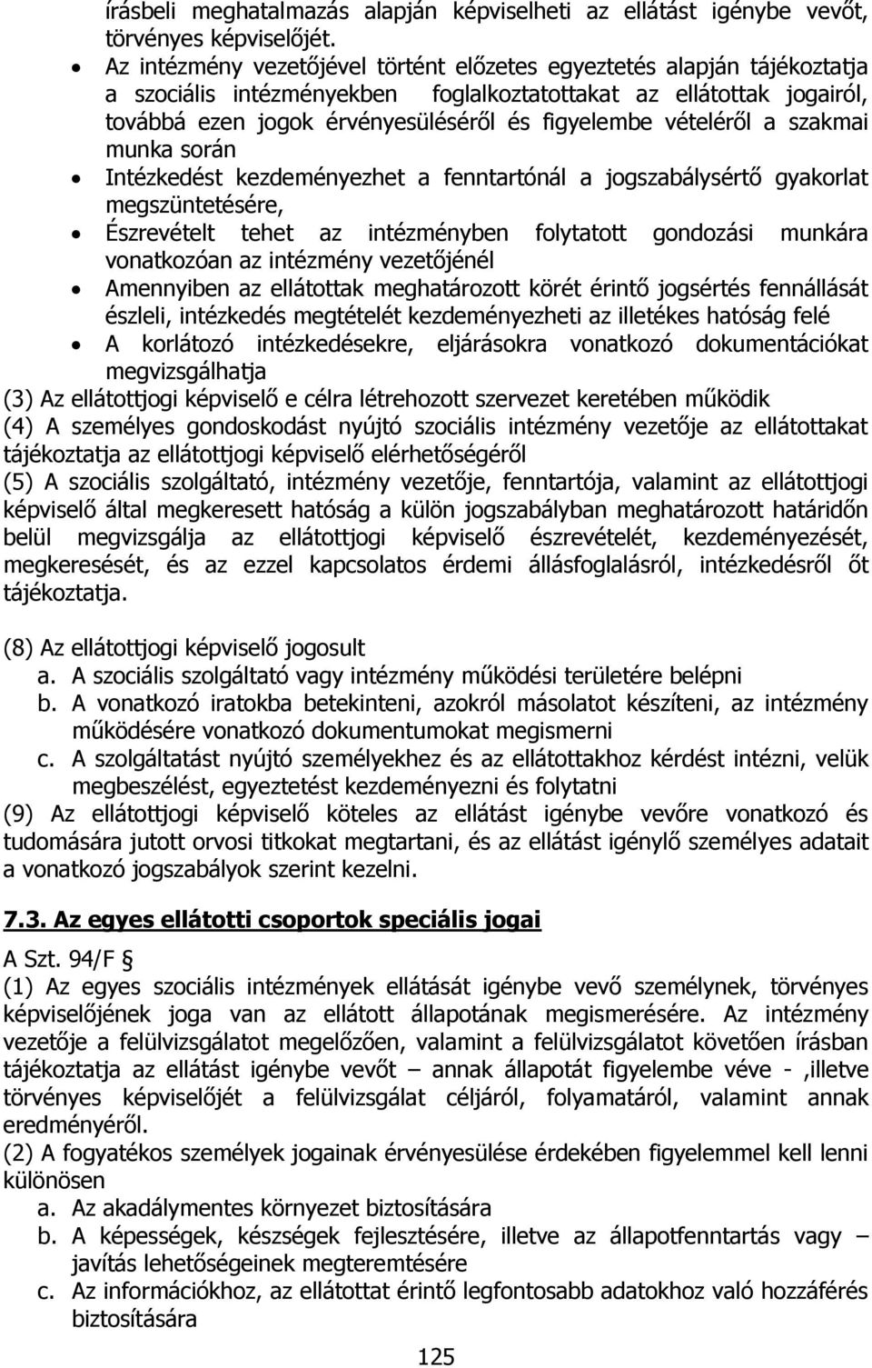 vételéről a szakmai munka során Intézkedést kezdeményezhet a fenntartónál a jogszabálysértő gyakorlat megszüntetésére, Észrevételt tehet az intézményben folytatott gondozási munkára vonatkozóan az