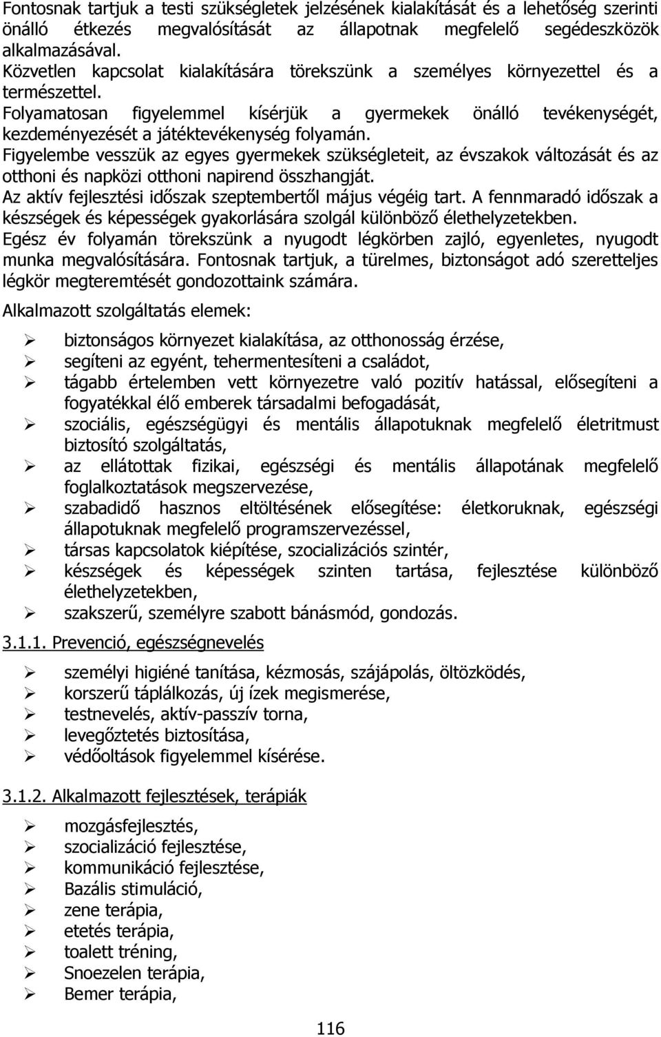 Folyamatosan figyelemmel kísérjük a gyermekek önálló tevékenységét, kezdeményezését a játéktevékenység folyamán.