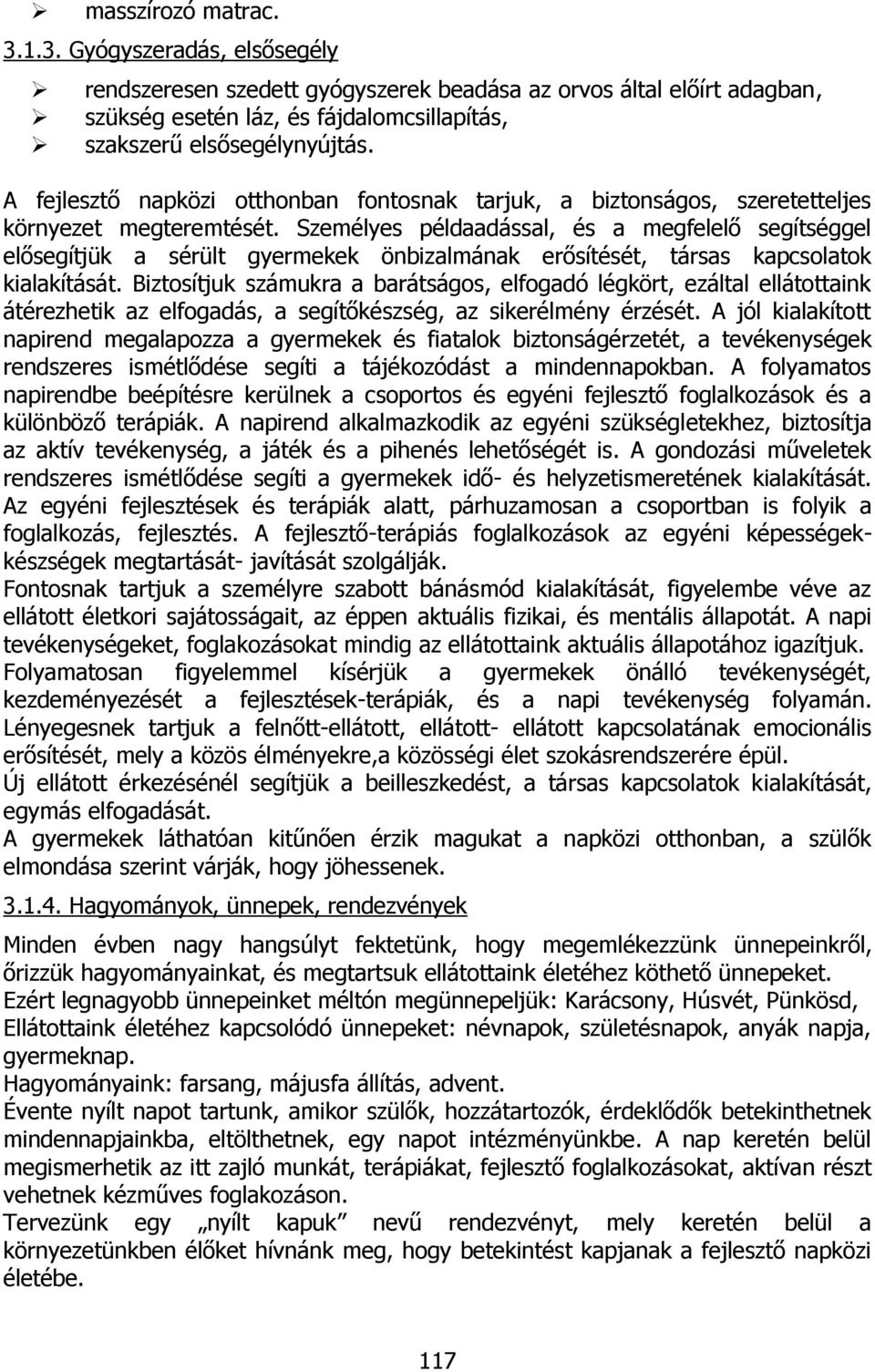 Személyes példaadással, és a megfelelő segítséggel elősegítjük a sérült gyermekek önbizalmának erősítését, társas kapcsolatok kialakítását.