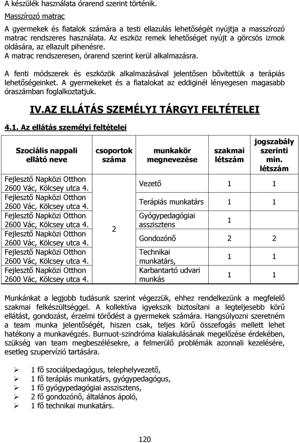 A fenti módszerek és eszközök alkalmazásával jelentősen bővítettük a terápiás lehetőségeinket. A gyermekeket és a fiatalokat az eddiginél lényegesen magasabb óraszámban foglalkoztatjuk. IV.