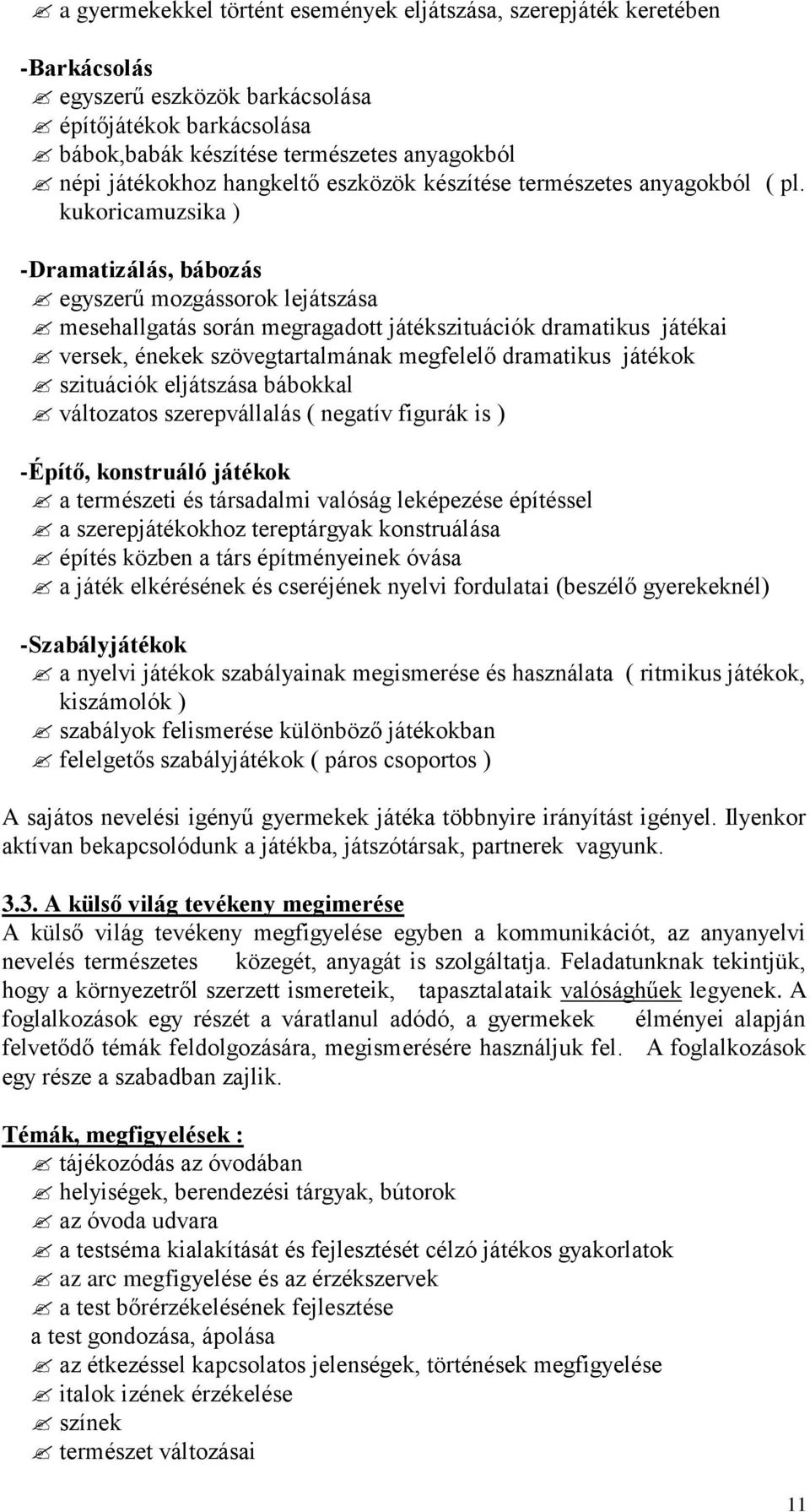 kukoricamuzsika ) -Dramatizálás, bábozás egyszerű mozgássorok lejátszása mesehallgatás során megragadott játékszituációk dramatikus játékai versek, énekek szövegtartalmának megfelelő dramatikus