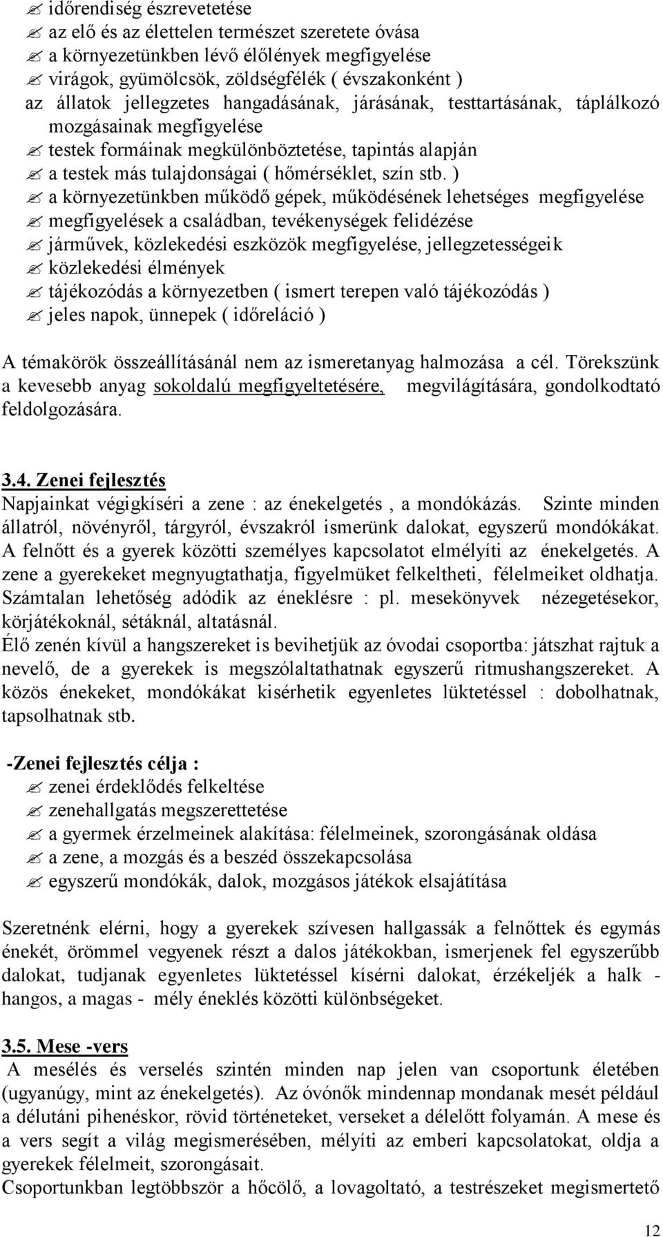 ) a környezetünkben működő gépek, működésének lehetséges megfigyelése megfigyelések a családban, tevékenységek felidézése járművek, közlekedési eszközök megfigyelése, jellegzetességeik közlekedési