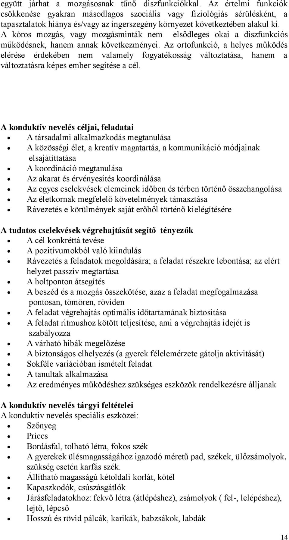 A kóros mozgás, vagy mozgásminták nem elsődleges okai a diszfunkciós működésnek, hanem annak következményei.