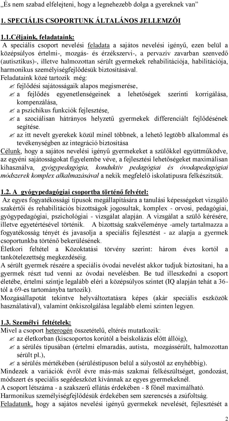 1.Céljaink, feladataink: A speciális csoport nevelési feladata a sajátos nevelési igényű, ezen belül a középsúlyos értelmi-, mozgás- és érzékszervi-, a pervazív zavarban szenvedő (autisztikus)-,