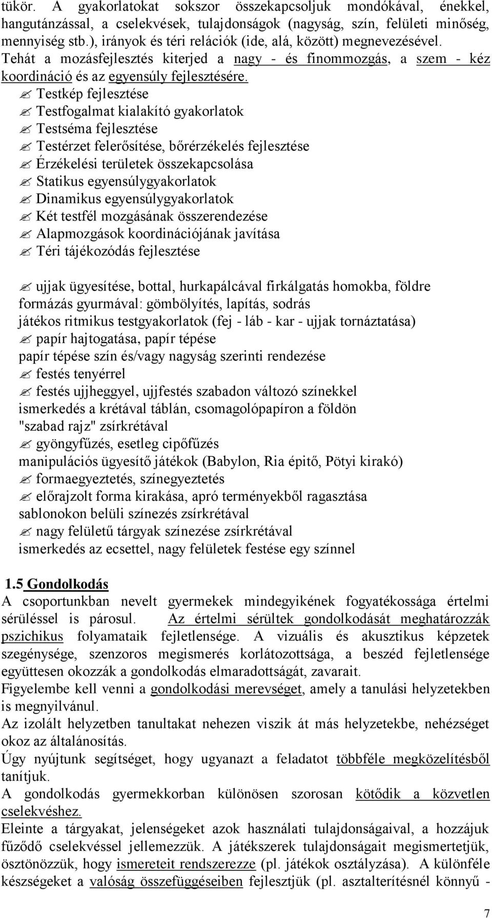 Testkép fejlesztése Testfogalmat kialakító gyakorlatok Testséma fejlesztése Testérzet felerősítése, bőrérzékelés fejlesztése Érzékelési területek összekapcsolása Statikus egyensúlygyakorlatok