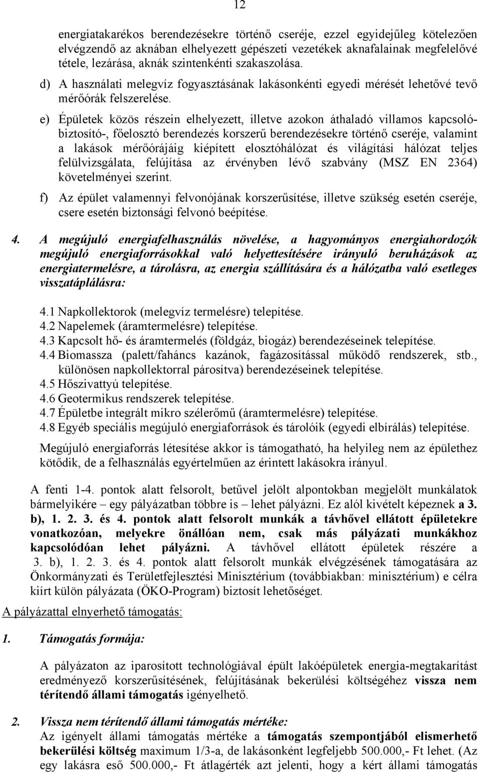 e) Épületek közös részein elhelyezett, illetve azokon áthaladó villamos kapcsolóbiztosító-, főelosztó berendezés korszerű berendezésekre történő cseréje, valamint a lakások mérőórájáig kiépített