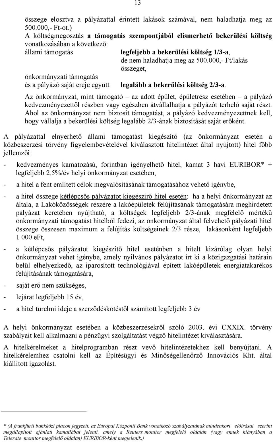 bekerülési költség 1/3-a, de nem haladhatja meg az 500.000,- Ft/lakás összeget, legalább a bekerülési költség 2/3-a.