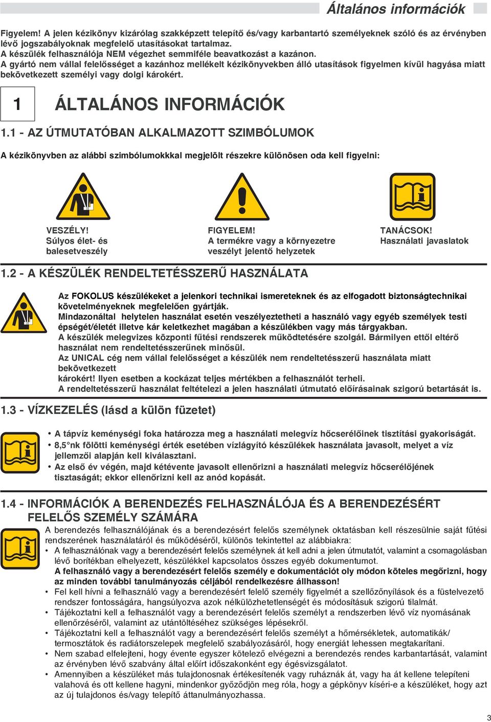 A gyártó nem vállal felelõsséget a kazánhoz mellékelt kézikönyvekben álló utasítások figyelmen kívül hagyása miatt bekövetkezett személyi vagy dolgi károkért. 1 ÁLTALÁNOS INFORMÁCIÓK 1.