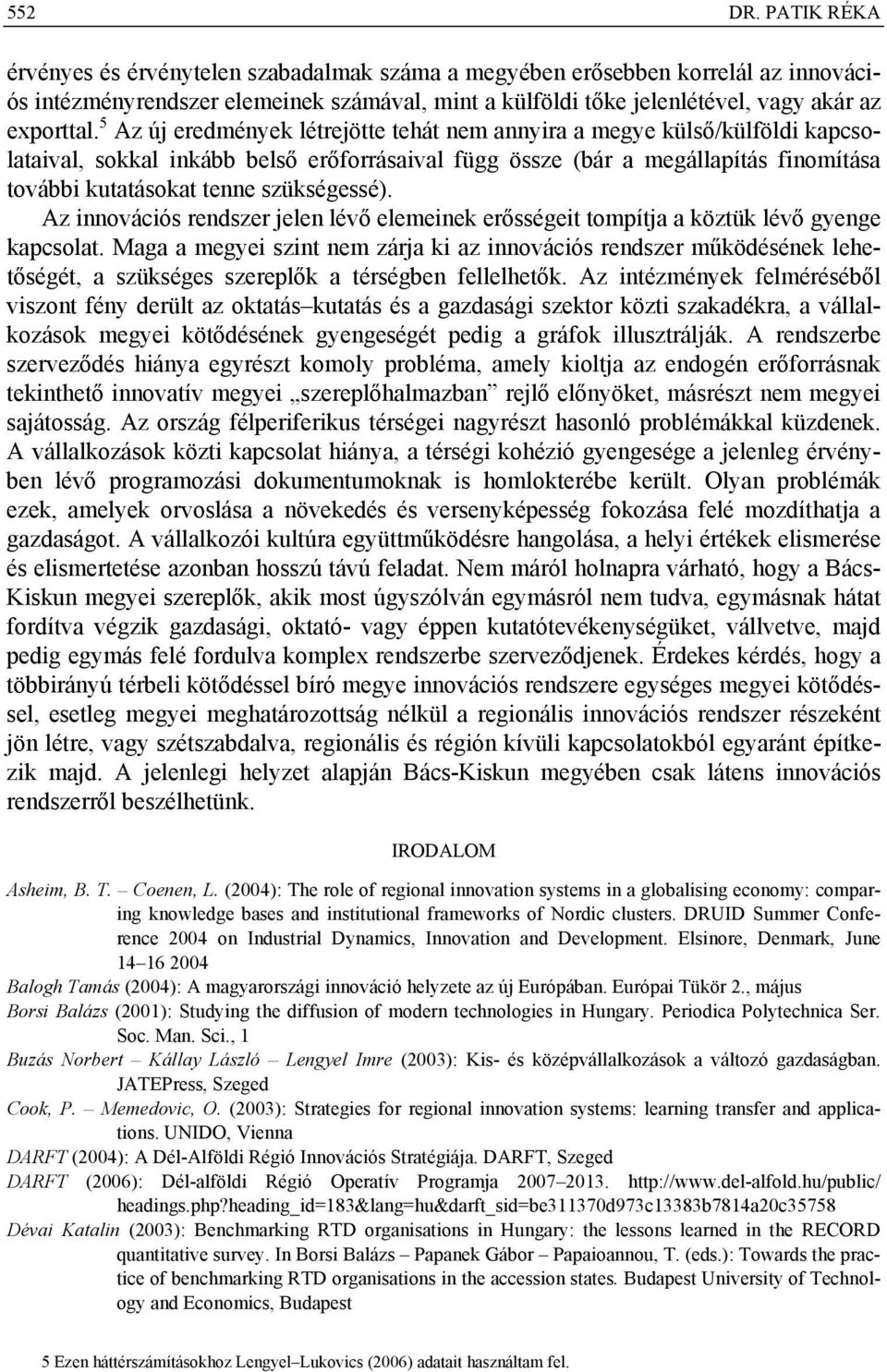 5 Az új eredmények létrejötte tehát nem annyira a megye külső/külföldi kapcsolataival, sokkal inkább belső erőforrásaival függ össze (bár a megállapítás finomítása további kutatásokat tenne