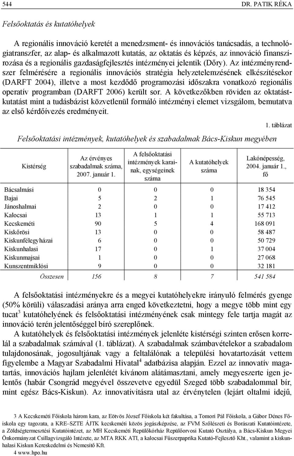 innováció finanszírozása és a regionális gazdaságfejlesztés intézményei jelentik (Dőry).