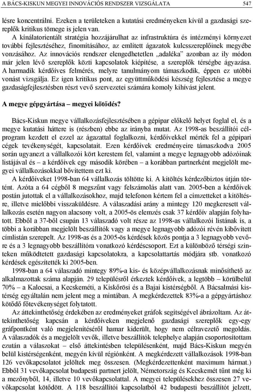 Az innovációs rendszer elengedhetetlen adaléka azonban az ily módon már jelen lévő szereplők közti kapcsolatok kiépítése, a szereplők térségbe ágyazása.