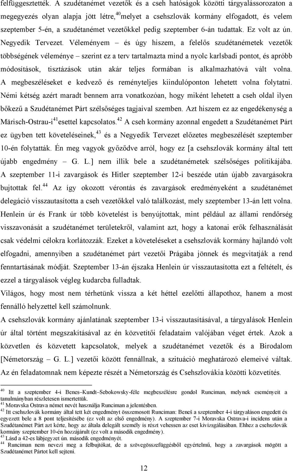 vezetőkkel pedig szeptember 6-án tudattak. Ez volt az ún. Negyedik Tervezet.