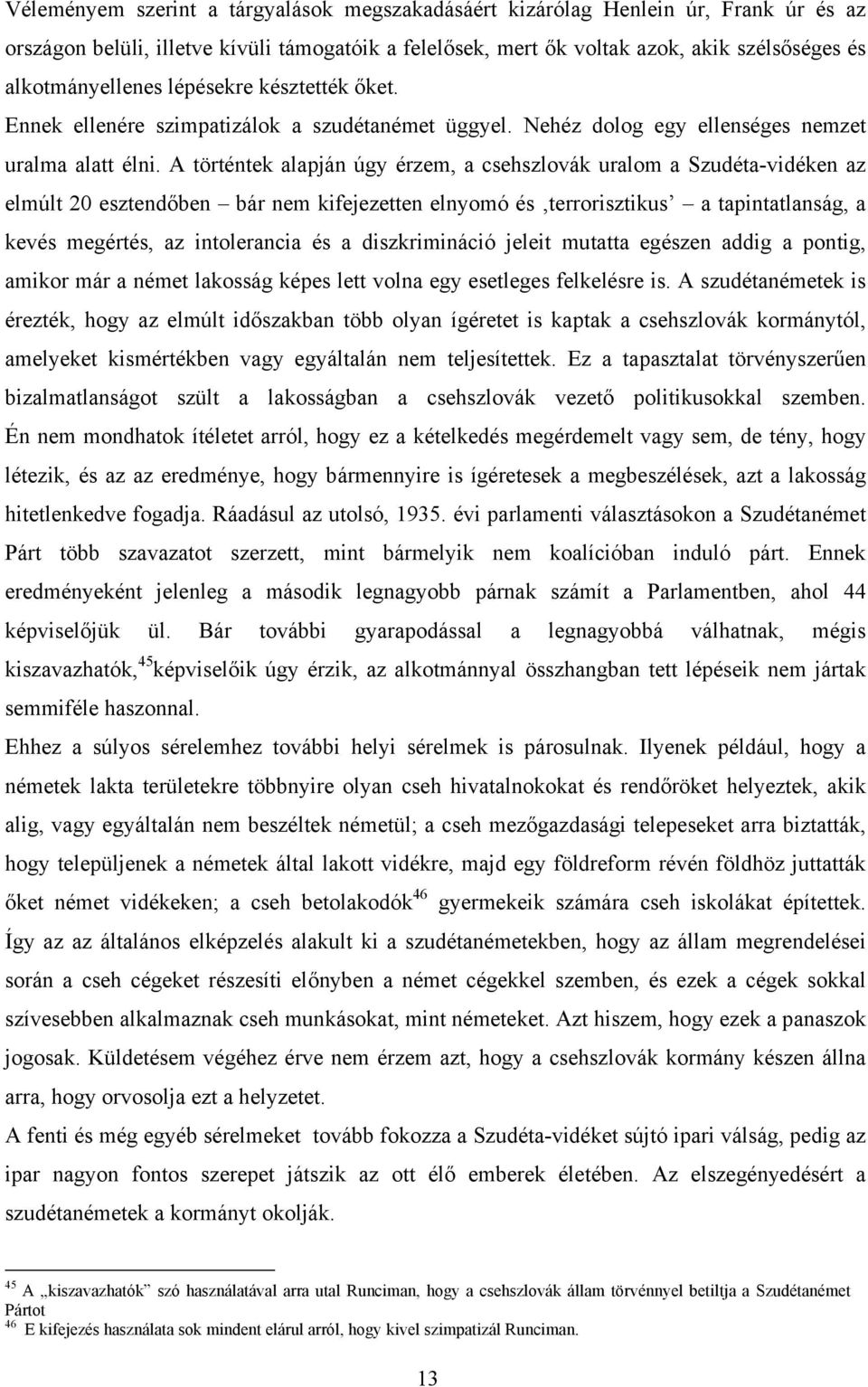 A történtek alapján úgy érzem, a csehszlovák uralom a Szudéta-vidéken az elmúlt 20 esztendőben bár nem kifejezetten elnyomó és terrorisztikus a tapintatlanság, a kevés megértés, az intolerancia és a