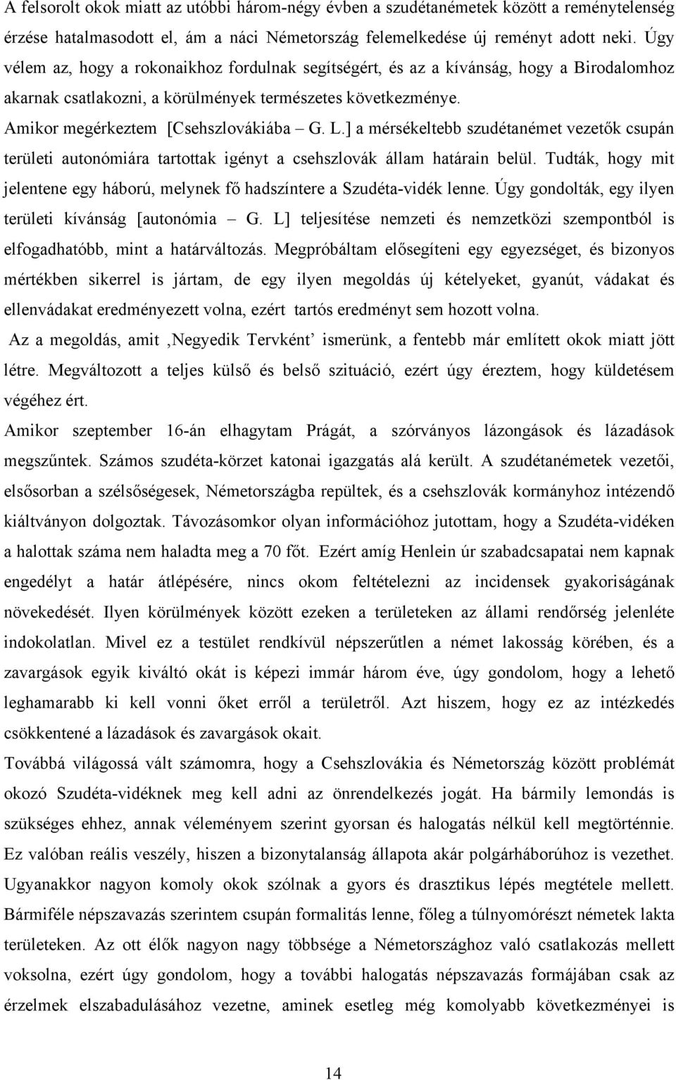 ] a mérsékeltebb szudétanémet vezetők csupán területi autonómiára tartottak igényt a csehszlovák állam határain belül.