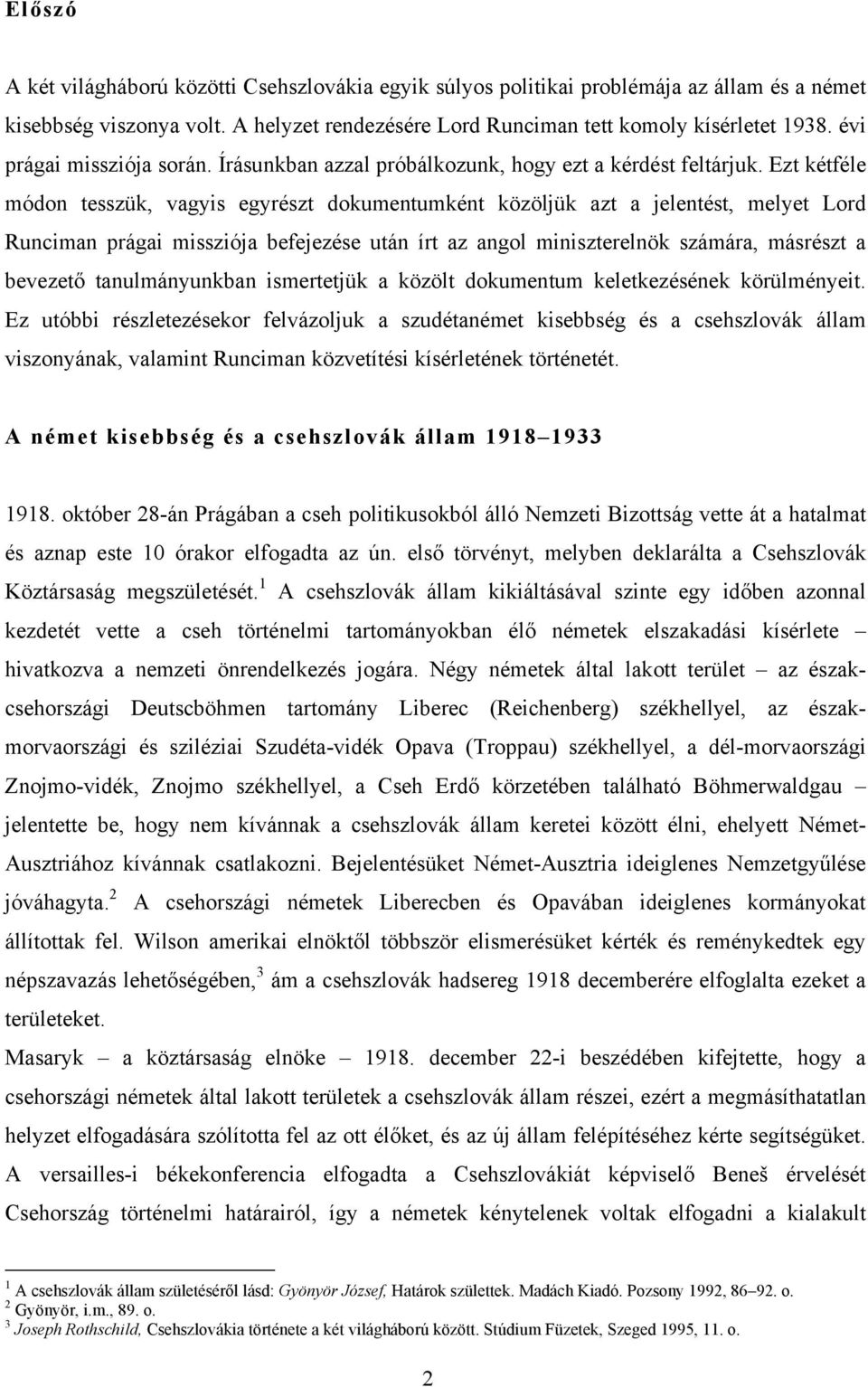 Ezt kétféle módon tesszük, vagyis egyrészt dokumentumként közöljük azt a jelentést, melyet Lord Runciman prágai missziója befejezése után írt az angol miniszterelnök számára, másrészt a bevezető