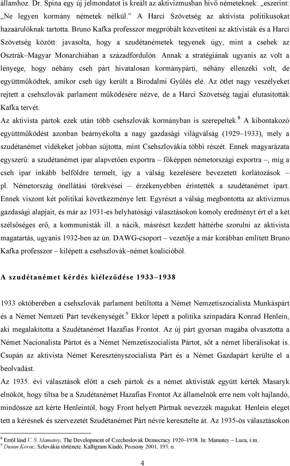 Annak a stratégiának ugyanis az volt a lényege, hogy néhány cseh párt hivatalosan kormánypárti, néhány ellenzéki volt, de együttműködtek, amikor cseh ügy került a Birodalmi Gyűlés elé.