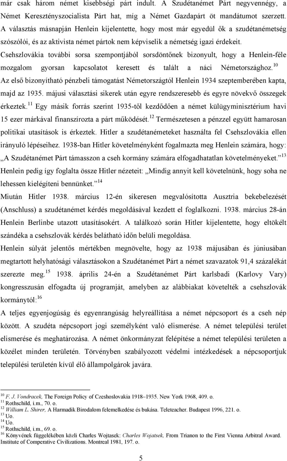 Csehszlovákia további sorsa szempontjából sorsdöntőnek bizonyult, hogy a Henlein-féle mozgalom gyorsan kapcsolatot keresett és talált a náci Németországhoz.