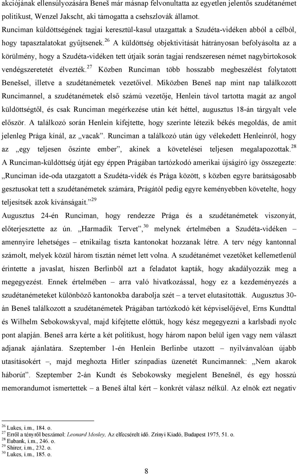 26 A küldöttség objektivitását hátrányosan befolyásolta az a körülmény, hogy a Szudéta-vidéken tett útjaik során tagjai rendszeresen német nagybirtokosok vendégszeretetét élvezték.